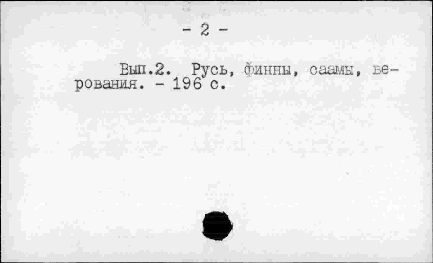 ﻿- 2 -
Выл.2. Русь, финны, саамы, верования. - 196 с.